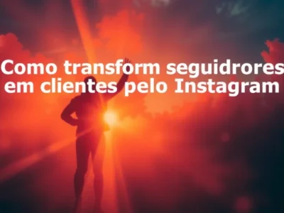 Como transformar seguidores em clientes de verdade pelo Instagram