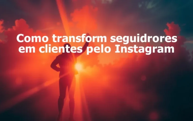 Como transformar seguidores em clientes de verdade pelo Instagram