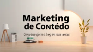 Marketing de Conteúdo: Como Transformar o Blog em Mais Vendas